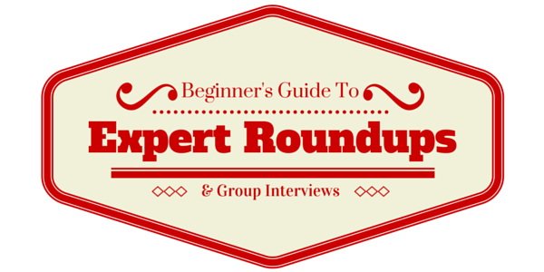 The Begginer's Guide to Expert Roundups & Group Interviews